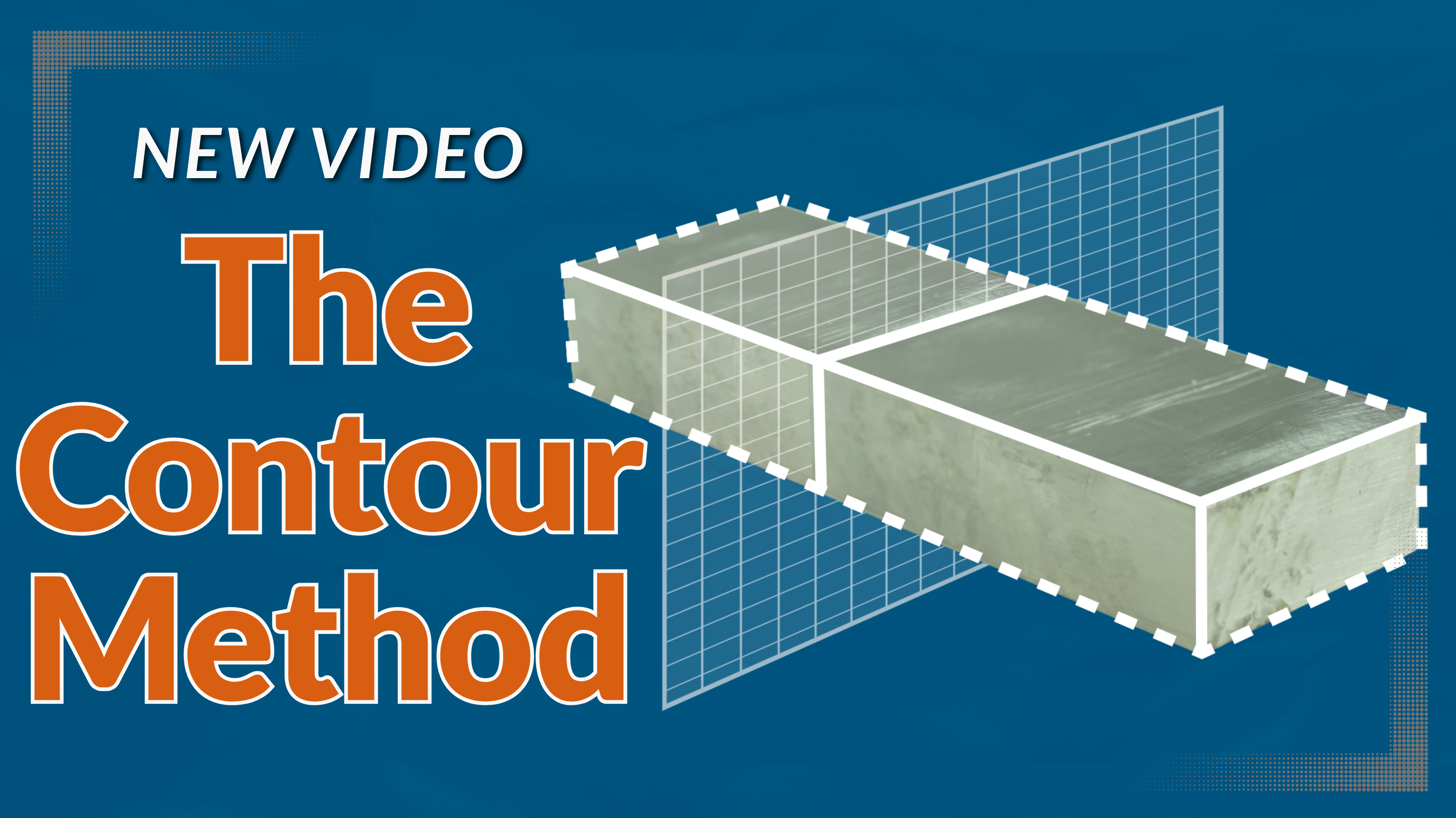 Banner with text reading New Video: The Contour Method. Image shows a rectangular prism aluminum coupon being section in half by a white grid in a representative contour method residual stress measurement method.